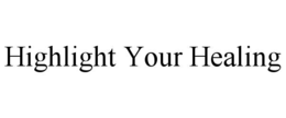 HIGHLIGHT YOUR HEALING trademark