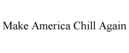 MAKE AMERICA CHILL AGAIN trademark