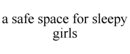 A SAFE SPACE FOR SLEEPY GIRLS trademark