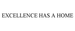 EXCELLENCE HAS A HOME trademark