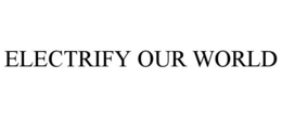 ELECTRIFY OUR WORLD trademark