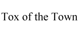 TOX OF THE TOWN trademark