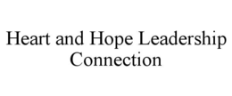 HEART AND HOPE LEADERSHIP CONNECTION trademark