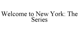 WELCOME TO NEW YORK: THE SERIES trademark