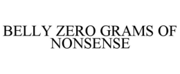 BELLY ZERO GRAMS OF NONSENSE trademark