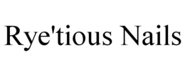 RYE'TIOUS NAILS trademark