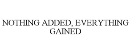 NOTHING ADDED, EVERYTHING GAINED trademark