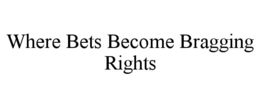 WHERE BETS BECOME BRAGGING RIGHTS trademark