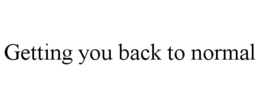 GETTING YOU BACK TO NORMAL trademark