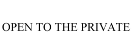 OPEN TO THE PRIVATE trademark