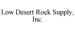 LOW DESERT ROCK SUPPLY, INC. trademark