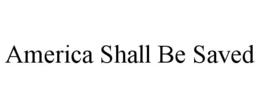AMERICA SHALL BE SAVED trademark