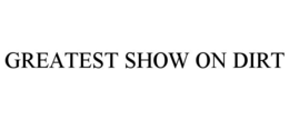 GREATEST SHOW ON DIRT trademark