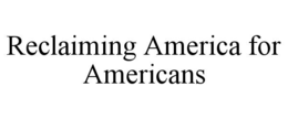 RECLAIMING AMERICA FOR AMERICANS trademark