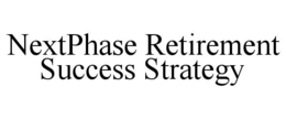 NEXTPHASE RETIREMENT SUCCESS STRATEGY trademark