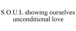 S.O.U.L SHOWING OURSELVES UNCONDITIONAL LOVE trademark
