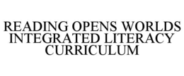 READING OPENS WORLDS INTEGRATED LITERACY CURRICULUM trademark