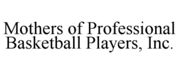 MOTHERS OF PROFESSIONAL BASKETBALL PLAYERS, INC. trademark