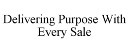 DELIVERING PURPOSE WITH EVERY SALE trademark