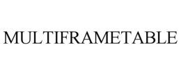 MULTIFRAMETABLE trademark