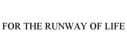 FOR THE RUNWAY OF LIFE trademark