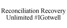 RECONCILIATION RECOVERY UNLIMITED #IGOTWELL trademark