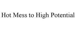 HOT MESS TO HIGH POTENTIAL trademark