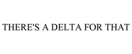 THERE'S A DELTA FOR THAT trademark
