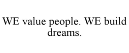 WE VALUE PEOPLE. WE BUILD DREAMS. trademark