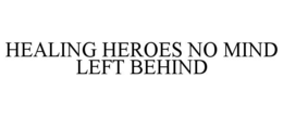 HEALING HEROES NO MIND LEFT BEHIND trademark