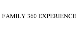 FAMILY 360 EXPERIENCE trademark