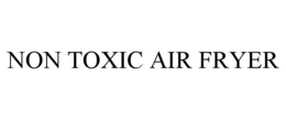 NON TOXIC AIR FRYER trademark