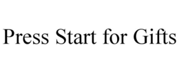 PRESS START FOR GIFTS trademark