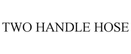 TWO HANDLE HOSE trademark