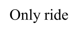 ONLY RIDE trademark