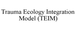 TRAUMA ECOLOGY INTEGRATION MODEL (TEIM) trademark