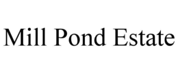 MILL POND ESTATE trademark