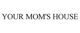 YOUR MOM'S HOUSE trademark