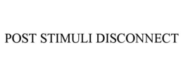 POST STIMULI DISCONNECT trademark