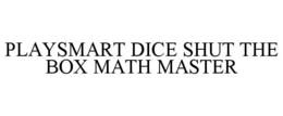 PLAYSMART DICE SHUT THE BOX MATH MASTER trademark