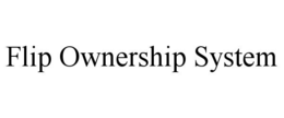 FLIP OWNERSHIP SYSTEM trademark