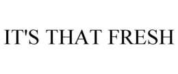 IT'S THAT FRESH trademark