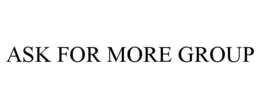 ASK FOR MORE GROUP trademark