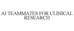 AI TEAMMATES FOR CLINICAL RESEARCH trademark