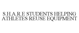 S.H.A.R.E STUDENTS HELPING ATHLETES REUSE EQUIPMENT trademark