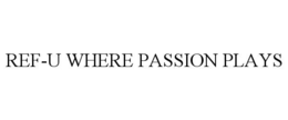 REF-U WHERE PASSION PLAYS trademark