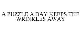 A PUZZLE A DAY KEEPS THE WRINKLES AWAY trademark