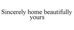 SINCERELY HOME BEAUTIFULLY YOURS trademark