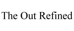 THE OUT REFINED trademark