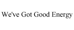 WE'VE GOT GOOD ENERGY trademark